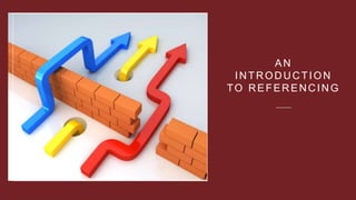 AN
INTRODUCTION
TO REFERENCING
 