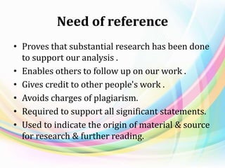 Need of reference
• Proves that substantial research has been done
to support our analysis .
• Enables others to follow up...