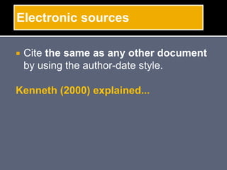  Cite the same as any other document
by using the author-date style.
Kenneth (2000) explained...
Electronic sources
 
