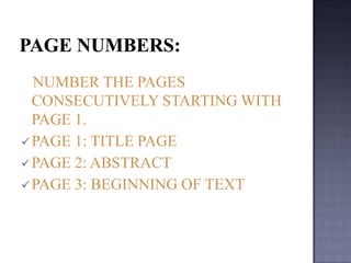 NUMBER THE PAGES
CONSECUTIVELY STARTING WITH
PAGE 1.
 PAGE 1: TITLE PAGE
 PAGE 2: ABSTRACT
 PAGE 3: BEGINNING OF TEXT

 