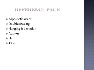  Alphabetic

order
 Double spacing
 Hanging indentation
 Authors
 Date
 Title

 