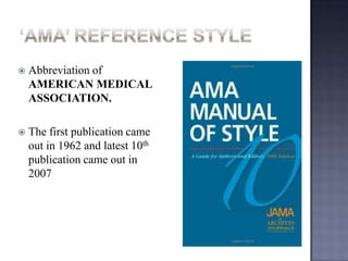 

Abbreviation of
AMERICAN MEDICAL
ASSOCIATION.



The first publication came
out in 1962 and latest 10th
publication came out in
2007

 