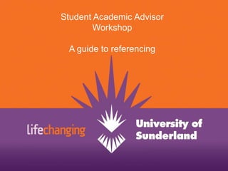 Student Academic Advisor Workshop A guide to referencing 