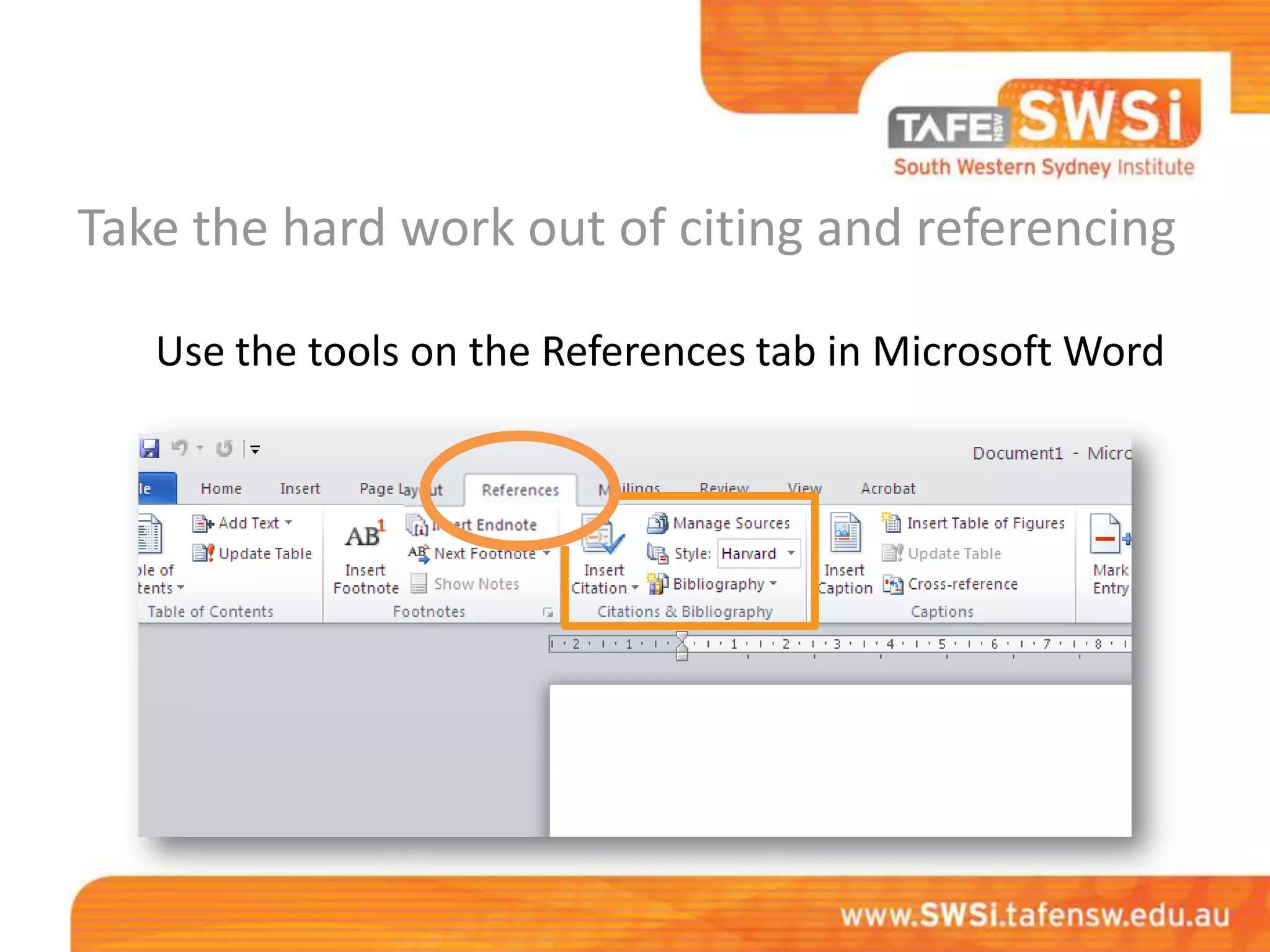 Take the hard work out of citing and referencing

   Use the tools on the References tab in Microsoft Word
 