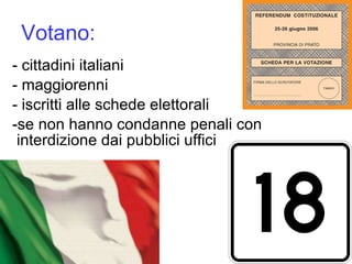 Votano: - cittadini italiani - maggiorenni - iscritti alle schede elettorali -se non hanno condanne penali con interdizione dai pubblici uffici 