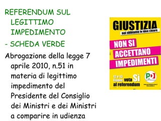 REFERENDUM SUL LEGITTIMO IMPEDIMENTO  - SCHEDA VERDE Abrogazione della legge 7 aprile 2010, n.51 in materia di legittimo impedimento del Presidente del Consiglio dei Ministri e dei Ministri a comparire in udienza penale. 