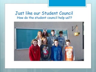 Just like our Student Council
How do the student council help us??
 