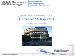 Analisi delle conversazioni on line


                                 Dati aggiornati al 7 giugno 2011




www.reputazioneonline.it
 