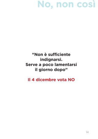 No, non così
“Non è sufficiente
indignarsi.
Serve a poco lamentarsi
il giorno dopo”
Il 4 dicembre vota NO
14
 