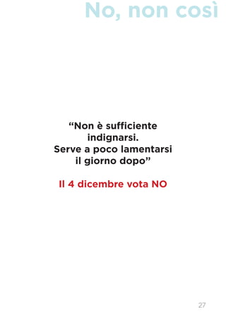 No, non così
27
“Non è sufficiente
indignarsi.
Serve a poco lamentarsi
il giorno dopo”
Il 4 dicembre vota NO
 