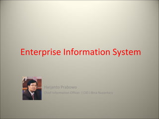 Enterprise Information System
Harjanto Prabowo
Chief Information Officer ( CIO ) Bina Nusantara
 