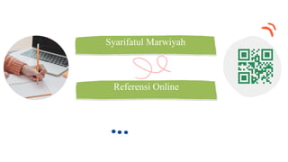 Syarifatul Marwiyah
Referensi Online
 
