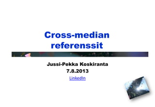 Cross-median
referenssit
Jussi-Pekka Koskiranta
7.8.2013
LinkedIn

 