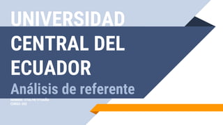 UNIVERSIDAD
CENTRAL DEL
ECUADOR
Análisis de referente
NOMBRE: STALYN TITUAÑA
CURSO: 002
 