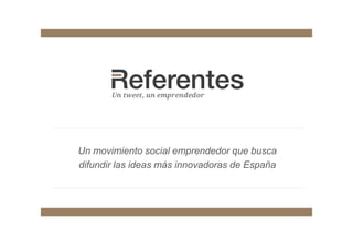 Un movimiento social emprendedor que busca
difundir las ideas más innovadoras de España
 