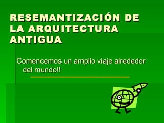 RESEMANTIZACIÓN DE LA ARQUITECTURA ANTIGUA ,[object Object]