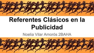 Referentes Clásicos en la 
Publicidad 
Noelia Vilar Amorós 2BAHA 
 