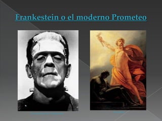 El monstruo de Frankestein

Prometeo

 