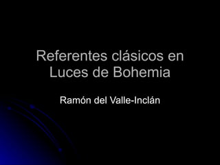 Referentes clásicos en Luces de Bohemia Ramón del Valle-Inclán 