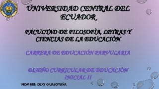 CARRERA DE EDUCACIÓN PARVULARIA
DISEÑO CURRICULAR DE EDUCACIÒN
INICIAL II
NOMBRE: DEXY GUALOTUÑA
 