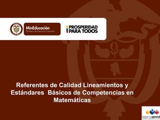 Referentes de Calidad Lineamientos y
Estándares Básicos de Competencias en
Matemáticas
 
