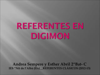 Andrea Sempere y Esther Abril 2ºBat- C
IES “Nit de l’Albà (Elx)__REFERENTES CLÁSICOS (2012-13)
 