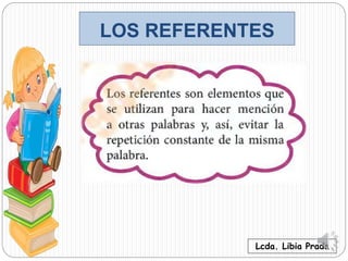LOS REFERENTES
Lcda. Libia Prada
 