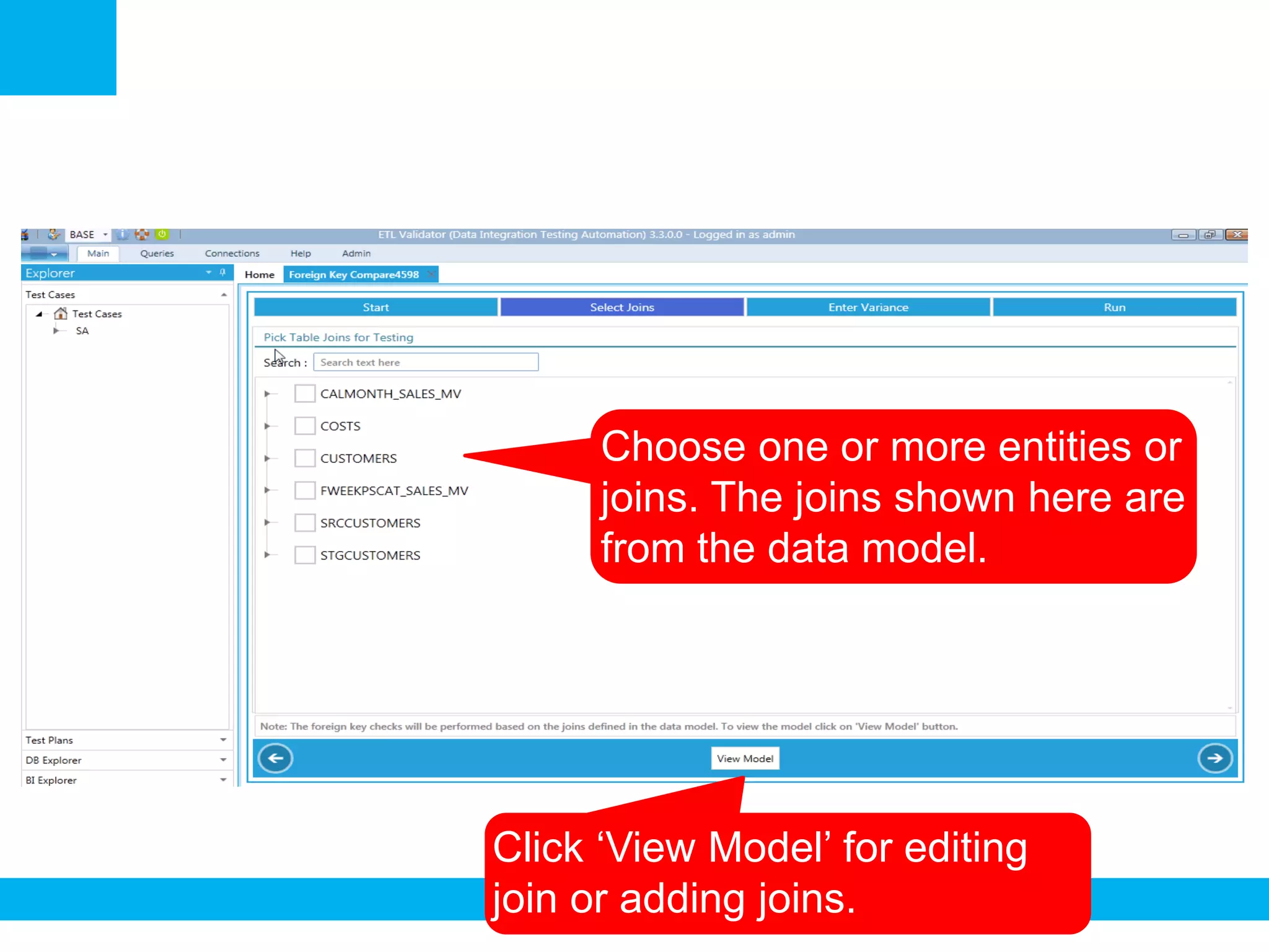 Choose one or more entities or
joins. The joins shown here are
from the data model.
Click ‘View Model’ for editing
join or adding joins.
 