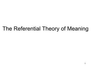 The Referential Theory of Meaning
1
 