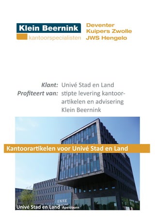 Klant: Univé Stad en Land
   W

                  Klein Beernink




Kanto                 h     ^       >




  h     ^     >
 