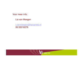 Voor meer info:

  Lia van Meegen

  l.vanmeegen@kpcgroep.nl
  06 53210276
 