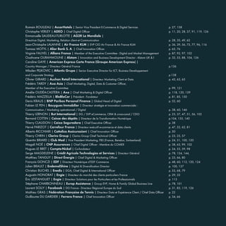 Romain ROULLEAU | AccorHotels | Senior Vice President E-Commerce & Digital Services p. 27, 138
Christophe VERLEY | ADEO | Chief Digital Officer p. 11, 20, 28, 37, 91, 119, 126
Emmanuelle SAUDEAU-TURLOTTE | AG2R La Mondiale |
Directrice Digital, Marketing, Relation client et Communication p. 28, 35, 49, 62
Jean-Christophe LALANNE | Air France KLM | EVP CIO Air France & Air France KLM p. 36, 39, 56, 75, 77, 96, 116
Tomasz MOTYL | Alior Bank S. A. | Chief Innovation Officer p. 65, 76
Virginie FAUVEL | Allianz France | Member of the Executive Committee - Digital and Market Management p. 87, 92, 97, 102
Ouahcene OURAHMOUNE | Alstom | Innovation and Business Development Director - Alstom UK & I p. 32, 53, 88, 104, 126
Caroline GAYE | American Express Carte France (Groupe American Express) |
Country Manager / Directeur Général France p.136
Mladen PEJKOVIC | Atlantic Grupa | Senior Executive Director for ICT, Business Developpement
and Corporate Strategy p.138
Olivier GIRARD | Auchan Retail International | Directeur Marketing Client et Data p. 43, 63, 65
Frédéric TARDY | Axa Asia | Chief Marketing, Digital, Data & Customer Officer,
Member of the Executive Committee p. 99, 121
Amélie OUDÉA-CASTERA | Axa | Chief Marketing & Digital Officer p. 118, 120, 139
Frédéric MAZZELLA | BlaBlaCar | Président - Fondateur p. 81, 85, 150
Denis KRAUS | BNP Paribas Personal Finance | Global Head of Digital p. 52, 60
Fabien LE PEN | Bouygues Immobilier | Directeur stratégie et innovation commerciale :
Communication / Marketing opérationnel / Digital p. 38, 60, 146
Thierry LERNON | But International | DG / SVP eCommerce, CRM & cross-canal / CDO p. 23, 37, 47, 51, 56, 102
Bernard COTTIN | Caisse des dépôts | Directeur de la Transformation Numérique p.104, 135, 140
Thierry CLAUDON | Caixa Seguradora | Chief Executive Officer p. 38
Hervé PARIZOT | Carrefour France | Directeur exécutif e-commerce et data clients p. 47, 52, 62, 81
Alberto RICCHIARI | Cattolica Assicurazioni | Chief Innovation Officer p. 50
Thierry CHRIN | Clarins Group | Clarins Group Chief Technical Officer p. 23, 25, 57
Quentin BRIARD | Club Med | Vice President Marketing, FBS (France, Benelux, Switzerland) p. 24, 51, 100, 120
Magali NOÉ | CNP Assurances | Chief Digital Officer - Membre du COMEX p. 38, 63, 99, 102
Hugues LE BRET | Compte-Nickel | Co-fondateur p. 24, 53, 59, 98
Serge MAGDELEINE | Crédit Agricole Technologies et Services | Directeur Général p. 78, 124, 144,
Matthieu TANGUY | Direct Énergie | Chief Digital & Marketing Officer p. 23, 66, 80
François GONCZI | EDF | Directeur Numérique d’EDF Commerce p. 48, 60, 112, 120, 124
Julien BRAULT | EndemolShine | Digital & Diversification Director p. 100, 137
Christian BUCHEL | Enedis | DGA, Chief Digital & International Officer p. 53, 68, 79
Augustin HONORAT | Engie | Directeur du marché des clients particuliers France p. 29, 33
Éric LESTANGUET | Engie | Directeur Solutions pour les Particuliers et les Professionnels p. 113
Stéphane CHARBONNEAU | Europ Assistance | Group EVP, Home & Family Global Business Line p. 78, 101
Laurent SOLLY | Facebook | DG France - Directeur Régional Europe du Sud p. 31, 83, 119, 126
Mathieu GRAS | Fédération Française de Tennis | Directeur Data et Expérience Client / Chief Data Officer p. 22
Guillaume DU GARDIER | Ferrero France | Chief Innovation Officer p. 34, 66
COUV REFERENTIEL 2017.indd 2
 