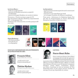 François Edom
Responsable des contenus
+ 33 (0)1 48 00 00 38
françois.edom@ebg.net
Pierre-Henri Kuhn
Franco-américain bilingue, Pierre-Henri
accompagne des startups, des agences et
desfondsd’investissementdansleurcom-
munication et leur stratégie de contenus. Formé en droit des
affaires et en ﬁnance (ESCP Europe), il débute sa carrière
chez Soﬁnnova Partners avant de rejoindre le magazine
Décideurs comme éditeur. Contributeur régulier
aux Echos, il participe en 2016 au lancement de Viva
Technology Paris, le plus grand concours mondial de
startups, en tant que responsable du contenu.
Thérèse Nyaben
Chargée de projets éditoriaux
+ 33 (0)1 48 00 00 38
therese.nyaben@ebg.net
Les Livres Blancs :
- étude sur un sujet innovant
- interviews de Décideurs qui portent un projet lié
à la thématique
- entre 30 et 150 pages d’analyses, cas concrets et citations
Titres parus : Cloud et nouveaux usages de l’IT,
Data Visualization, Big Data, Marketing comportemental,
API : 10 témoignages-clés,
Génération Y/Z : Panorama des nouvelles pratiques RH
pour 2018…
Digital Marketing :
- 200 ﬁches pratiques
- 60 études de cas
- 20 infographies
Les Baromètres :
- étudequantitativemenéeauprèsdetoutelacommunauté
EBG pertinente
- entre 500 et 1 000 répondants par étude
- 40 à 50 pages d’analyses, de tableaux et graphiques
Titres parus  : Performance du Marketing Digital, État
des lieux du Programmatique en France, Data-Driven
Entreprise, Innovation et Open Innovation…
165
POUR PLUS D’INFORMATIONS SUR LES ÉVÉNEMENTS
OU LE PÔLE ÉTUDES DE L’EBG :
L'AUTEUR :
Partenaires
INNOVATION &
OPEN INNOVATION
Résultats du baromètre
 