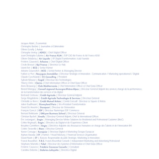 Jacques Attali | Économiste
Christophe Barbier | Journaliste et Éditorialiste
Olivier Ezratty | Auteur
Chrisophe Verley | ADEO | Chief Digital Officer
Jean-Christophe Lalanne | Air France KLM | EVP CIO Air France & Air France KLM
Olivier Delabroy | Air Liquide | VP Digital Transformation, i-Lab Founder
Frédéric Gauvard | Arkema | Chief Digital Officer
Cécile Brosset | Bpi France | Directrice Le Hub
Lionel Aré | BCG | Senior Partner
Antoine Gourevitch | BCG | Seniot Partner & Managing Director
Fabien Le Pen | Bouygues Immobilier | Directeur Stratégie et Innovation : Communication / Marketing opérationnel / Digital
Claude Czechowski | CC Consulting | Président
Sylvain Moussé | Cegid | Directeur des Technologies
Thierry Chrin | Clarins |Chief Information Officer et Chief Data Officer
Anne Browaeys | Club Méditerranée | Chief Information Officer et Chief Data Officer
Benoît Mainguy | Conseil régional Auvergne-Rhône-Alpes | Directeur Général Adjoint des services chargé de la performance,
de la transformation des services et du digital
Bertrand Corbeau | Crédit Agricole | Directeur Général Adjoint
Serge Magdeleine | Crédit Agricole Technologie & Services | Directeur Général
Christelle Le Berre | Crédit Mutuel Arkéa | Comité Exécutif - Directeur Le Square d’Arkéa
Julien Kauffmann | Disneyland Paris | Vice-Président Transformation
David De Amorim | Docapost | Directeur de l’Innovation
François Gonczi | EDF | Directeur Numérique EDF Commerce
Bernard Belletante | EMLyon Business School | Directeur Général
Christian Buchel | Enedis | Directeur Général Adjoint, Chief & International Officer
Éric Lestanguet | Engie | Managing Director Métier Solutions for Residental and Professional Customer (BtoC)
Céline Régnault | Engie | Directrice du Digital et de l’Expérience Client
Rosaline Corinthien | Engie | Directrice Adjointe des Ressources Humaines en charge des Talents et de l’Innovation RH
Cédric Taravella | Etam | Directeur Général
Xavier Corouge | Europcar | Directeur Digital et Marketing Groupe Europcar
Ayman Awada | EY | Partner / Head Advisory / Financial Services Organisation
David Naïm | EY | Associé, Responsable du pôle Stratégie, Marketing et Innovation
Franck Rosenthal | F.R.C. Franck Rosenthal Conseils | Independent Marketing and Advertising Profesional
Stéphane Mariotto | Fidal | Directeur des Systèmes d’Information et Chief Data Officer
Frédéric Cavazza | Frédéric Cavazza Conseils | Consultant
Caroline Delorme | Galeries Lafayette | Directrice Digital
COUV REFERENTIEL 2018 2.indd 2 11/06/2017 19:19
 