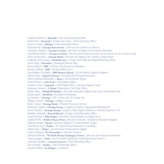 Frédéric Martinent | Gemalto | Directeur Marketing Produit
Roland Sire | Generali | Membre du Comex - Chief Operating Officer
Hervé Constant | GRTgaz |Chief Information Officer|
Erick Bourriot | Groupe Beaumanoir | Directeur du Commerce Connecté
Jean-Marc Steffann | Groupe La Poste | Directeur Technique de la branche numérique
Jean-Michel Molette | Groupe La Poste | Directeur des nouveaux services de la Branche Services-Courrier-Colis
Pierre de Barochez | Groupe Macif | Directeur du Digitial et des Systèmes d’Information
Guillaume Pech-Gourg | Hachette Livre | Group Chief CRM and Digital Marketing Officer
Soren Hagh | Heineken | Managing Director Italy
Bruno Després | IBM | Directeur des Ressources Humaines
Nicolas Sekkaki | IBM | Président IBM France
Jean-Philippe Desbiolles | IBM Watson Group | Vice-Président Cognitive Solutions
Michel Léger | Ingenico Group | Executive Vice-President Innovation
Valérie Bourbon-Malandain | Ipsen | Vice-Présidente Digital
David Ohayon | John Paul | Chief Digital Officer
Frédéric Levaux | Legrand | Chief Digital Officer - Directeur Digital Groupe
Stépahne Lannuzel | L’Oréal | Operations Chief Data Officer
David Gilbas | Malakoff Médéric | Directeur Innovation, Digital, Data et des Partenariats santé
David Layani | OnePoint | Président et Fondateur
Luc Bretones | Orange | EVP Technocentre & Orange Fab
Philippe Leonetti | Orange | Philippe Leonetti
André Coisne | Orange Bank | Président Directeur Général
Stéphanie Çabale | Orange Group | Digital & Customer Engagement Marketing VP
Erwan Gaultier | Orange Group | Europe & MEA Digital Channels & Customer Experience VP
Matthieu Lambotte | Pernod Ricard | Groupe Chief Information Officer
Laurent Stricher | Pôle Emploi | Directeur Général Adjoint en charge du SI
Laetitia Pfeiffer | Publicis Nurun Paris | Direction Générale - Stratégie & Innovation Digitale
Nathalie Wright | Rexel | Directeur Digital et IT Transformation Groupe
Jean-Marie Letort | Thales | VP Cybersecurity Evaluation & Consulting
Olivier Flous | Thales | Vice-Président Transformation Digitale
Cédric Deniaud | The Persuaders | Directeur Général
Emmanuel Rinaldi | The Walt Dinsey Compagny France | Directeur des Ressources Humaines
Valérie Laugier | Total | Vice-Présidente Digital pour Total Marketing & Services
Catherine Spindler | vente-privee.com | Chief Marketing Officer
Hervé Dumas | Veolia | Chief Technology Officer
Romain Paillard | Le Wagon | Fondateur
 