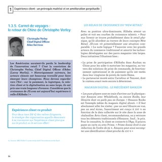 34
Expérience client : un prérequis maîtrisé et en amélioration perpétuelle1
1.3.5. Carnet de voyages :
le retour de Chine de Christophe Verley
Christophe Verley
Chief Digital Officer
Adeo Services
Les Américains auraient-ils perdu le leadership
de l'innovation retail ? C’est la conviction de
Christophe Verley, Chief Digital Officer d’Adeo
(Leroy Merlin). « Historiquement suiveurs, les
acteurs chinois ont beaucoup travaillé pour faire
émerger leurs champions. Nous devons regarder
vers l'Est  : sur le paiement, la logistique, la rela-
tion client et la digitalisation au sens large, ils ont
pris une vraie longueur d'avance. Considérez que la
croissance de JD.com est aujourd’hui supérieure à
celle d'Alibaba ! »
LES RELAIS DE CROISSANCE DU "NEW RETAIL"
Avec sa position ultra-dominante, Alibaba atteint un
palier et voit ses courbes de croissance ralentir. « Pour
eux l'avenir se trouve probablement dans le retail phy-
sique, qu'ils abordent au travers de leurs concepts New
Retail. JD.com vit potentiellement une situation com-
parable. » La suite logique ? S'associer avec les grands
acteurs du commerce traditionnel et amortir les techno-
logies développées sur des parcs magasins très larges.
Deux initiatives l’illustrent bien :
– La prise de participation d’Alibaba dans Auchan en
Chine pour les aider à motoriser les magasins, au tra-
vers des solutions de prise de commande, de fonction-
nement opérationnel et de paiement qu'ils ont testés
dans leur vingtaine de points de vente Hema.
– Le partenariat monté entre Carrefour et Tencent, dont
le contenu exact reste encore à déterminer.
MAGASIN DIGITAL : LE PRÉCÉDENT AMAZON
« Les pure players sont en train d'arriver sur le physique :
voir Amazon avec Wholefoods, ou encore Books, leur
librairie dont on parle peu en Europe. » Amazon Books
est l’exemple même du magasin digital abouti. « Il faut
absolument aller les visiter : pas un seul libraire en vue,
pas un seul écran, l'assortiment est conçu à 100  % en
fonction de la data collectée sur le site dans la zone de
chalandise. Avis client, recommandations, on y retrouve
tous les éléments traditionnels d’Amazon. Sauf… le prix.
Pour le connaître, le client se connecte à l'App. Il pourra
payer en carte ou avec Prime. « Prime donne droit à une
réduction de l’ordre de 25 %. Amazon peut ainsi escomp-
ter une identiﬁcation-client proche de 100 % »
Expérience client vs produit
Pour deux tiers (68 %) des cadres dirigeants,
la stratégie des organisation appelle désormais
à se concentrer sur l’expérience client plus que
sur le produit ou le service offert.1
01. Source : BM Global C-suite study 2018: Incumbents strike back
 