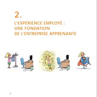 2.
L’EXPÉRIENCE EMPLOYÉ :
UNE FONDATION
DE L’ENTREPRISE APPRENANTE
44
 