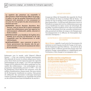 52
L’expérience employé : une fondation de l’entreprise apprenante2
RÉDUIRE LA DETTE POUR MIEUX EMBARQUER
Embarquer tout le monde, voilà l’objectif d’Hervé
Dumas : « C'est une aventure humaine passionnante.
Elle demande de trouver le rythme adéquat pour l’entre-
prise, l'écart étant souvent important entre les capacités
technologiques et les usages. » Le CTO sait également
l’impact qu’à la réduction de la dette numérique sur l'en-
semble des collaborateurs. « Les technologies ont une
progression exponentielle, poursuit le CTO. « On voit
les plateformes Cloud délivrer des centaines, voire des
milliers d'améliorations chaque année. Des pans entiers
du SI d'entreprise s'améliorent en continu. Cela permet
de s'affranchir des contraintes et blocages historiques
comme le passage obligatoire sur l'ensemble des postes
ou des infrastructures avant de bénéﬁcier du service ».
LA CLÉ ? LE CLOUD
L'usage par défaut de l'ensemble des capacités du Cloud
est un élément clé dans la stratégie DSI de Veolia. « Il
permet de tirer le meilleur levier possible des technolo-
gies d'aujourd'hui. » La DSI parvient désormais à servir à
l'échelle et en temps réel tous les collaborateurs pour que
ceux-ci bénéﬁcient du même niveau de technologie. En
parallèle, la qualité s'améliore et les coûts sont maitrisés.
« C'est l'un des points forts des nouvelles architectures :
elles permettent de libérer du temps et de l'énergie pour
l'accompagnement et la diffusion de l'atmosphère digi-
tale dans l'entreprise. »
LE FACTEUR X : UNE EXPÉRIENCE HEUREUSE
DU DIGITAL
Hervé Dumas rappelle à quel point les fournisseurs de
solutions se sont trop peu souciés de l'usage, et de la qua-
lité de l’expérience qu'il faut délivrer. « La maîtrise de la
fonction métier à délivrer pouvait être bonne mais l'ex-
périence d'usage catastrophique et culpabilisante pour
l'utilisateur, il faut changer et accompagner cela. »
Quelles sont les compétences
les plus recherchées pour répondre
à vos priorités digitales ?
Les compétences les plus recherchées actuellement
concernent d’une part le développement
de projets (66 %), en particulier intégrant
les méthodes agiles, intégrant une ﬂexibilité
accrue, mais également des compétences
nouvelles sur les technologies émergentes (58 %)
telles que la blockchain, l’intelligence artiﬁcielle,
les objets connectés…
La symétrie des attentions est essentielle à
Hervé Dumas, Chief Technology Officer du groupe.
Il veille à ce que les grandes initiatives de la DSI
intègrent cette nécessité, et c’est notamment le
cas pour les trois projets les plus structurants du
moment que sont :
• SATAWAD (Secure Anytime Anywhere Any
Device) : mise en œuvre de la culture numérique
auprès des collaborateurs, pour leur apporter un
environnement collaboratif, mobile, sécurisé et
facile à utiliser.
• MOVE2CLOUD : pour bénéﬁcier de l'agilité, de la
ﬁabilité, de la sécurité, de l'élasticité et de coût
compétitifs pour les infrastructures et actifs
informatiques.
• DATA4BUSINESS : pour concevoir et gérer la
bonne gouvernance des données aﬁn de per-
mettre l'analyse et extraire le maximum de valeur
de nos données.
 