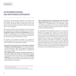LE BUSINESS MODEL
DES NOUVEAUX ENTRANTS
Jusqu’alors, les entreprises évoluaient en réaction aux
mouvements de leur marché, de leurs concurrents et de
leur secteur d’activité. Elles pouvaient pour cela s’ap-
puyer sur la force de leurs produits et de leurs actifs ainsi
que sur leurs employés.
Avec la IVe
révolution industrielle, de nouveaux acteurs
ont challengé les entreprises établies sur trois fronts :
l’expérience client, la data et les plateformes. Grâce à
un effort conséquent sur ces trois axes, ils ont fait émer-
ger de nouveaux modèles autour de la désintermédiation,
en captant une partie des chaînes de valeur.
En réaction, les entreprises établies ont intégré les
concepts inspirés de ces nouveaux entrants. Nous obser-
vons en effet les trois tendances suivantes.
• Une prise de conscience de la nécessité de remettre
le client au centre des enjeux et du modèle opération-
nel de l’entreprise : 68  % des dirigeants d’entreprises
accordent à présent plus d'importance à l'expérience
client qu'au produit1
.
• Une utilisation de la donnée au-delà du pilotage des
entreprises : 66 % des entreprises travaillent à exploi-
ter les données dans leur business model. Les Galeries
Lafayette vont, par exemple, mettre en place des initia-
tives digitales omnicanales pour booster les ventes glo-
bales en ligne et en magasin.
• Une transformation des entreprises pour être plus
agile et innovant : 64 % des entreprises ont fait de l’in-
troduction et l'implémentation des méthodes agiles
un chantier prioritaire au cours de ces douze derniers
mois. À cet égard, l’initiative ayant l’impact le plus po-
sitif est le Design Thinking.
Ce changement de paradigme permet aux entreprises
établies de rattraper leur retard et de rester dans la
course. Un véritable enjeu se présente à ces entreprises,
à savoir la reprise du leadership au sein des marchés, et
l’anticipation de la nouvelle vague de révolution techno-
logique. Pour ce faire, une transformation des organi-
sations, de fond, continuelle et scalable est nécessaire.
Cette transformation n’est pas toujours simple : 46 % des
entreprises jugent que leur culture n’est pas encore ali-
gnée sur le client. La bonne nouvelle, c’est que c’est pré-
cisément au sein de ces entreprises dites établies que se
trouvent les atouts différenciants pour y parvenir.
1. IBM Institute for Business Value (2018). Incumbents Strike Back. Insights
from the Global C-suite study.
En ligne : https://public.dhe.ibm.com/common/ssi/ecm/98/
en/98013098usen/incumbents-strike-back.pdf (consulté le 7 mars 2018)
6
Introduction
 