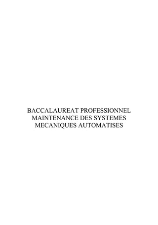 BACCALAUREAT PROFESSIONNEL
 MAINTENANCE DES SYSTEMES
  MECANIQUES AUTOMATISES
 