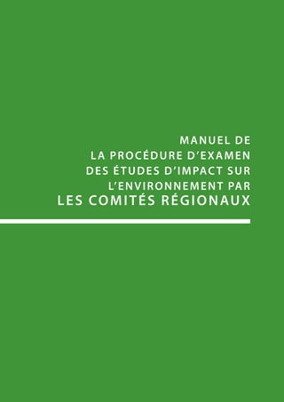 MANUEL DE
LA PROCÉDURE D’EXAMEN
DEs ÉTUDES D’IMPACT SUR
L’ENVIRONNEMENT par
les comitÉs régionaux
 