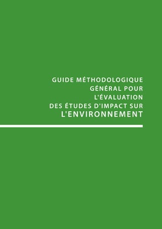 GUIDE MÉTHODOLOGIQUE
GÉNÉRAL POUR
L'ÉVALUATION
DES ÉTUDES D'IMPACT SUR
L'ENVIRONNEMENT
 