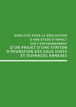 Directive pour la réalisation
d’une étude d’impact
sur l’environnement
d’un projet d’une station
d’épuration des eaux usées
et ouvrages annexes
 