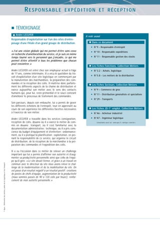 RESPONSABLE

EXPÉDITION ET RÉCEPTION

TÉMOIGNAGE
André LECUYER

Responsable d’exploitation sur l’un des sites d’entreposage d’une filiale d’un grand groupe de distribution.
« J’ai une vision globale qui me permet d’être sans cesse
en recherche d’amélioration du service, et je suis en même
temps tourné vers le personnel que j’encadre, ce qui me
permet d’être attentif à tous les problèmes que chacun
peut rencontrer. »
André LECUYER est entré chez son employeur actuel à l’âge
de 17 ans, comme intérimaire. Il a vécu le quotidien du travail d’exploitation d’un site logistique en commençant par
la manutention des marchandises, la préparation des commandes et la réception des colis. Il maîtrise donc parfaitement les différents aspects de la chaîne de distribution et
exerce aujourd’hui son métier avec le sens des contacts
humains qui, pour lui, reste primordial et le souci constant
d’améliorer le processus de traitement des commandes.
Son parcours, depuis son embauche, lui a permis de gravir
les différents échelons de l’entrepôt, tout en apprenant au
cours de son expérience les différentes facettes nécessaires
à l’exercice de son métier.

© Apec - Référentiel des métiers cadres de la logistique et du transport

André LECUYER a travaillé dans les services consignation,
réception de colis, douane où il a exercé le métier de commis en douane ; transport, où il s’est familiarisé avec la
documentation administrative ; technique, où il a pris conscience du budget d’équipement et d’entretien ; ordonnancement, où il a pratiqué la planification ; exploitation, en prenant la responsabilité de ce service, qui organise le circuit
de distribution, de la réception de la marchandise à la préparation des commandes et l’expédition des colis.
Il a eu l’occasion dans ce métier de relever un challenge
important qui lui a permis d’affirmer son autorité et d’augmenter sa productivité personnelle ainsi que celle de l’équipe qu’il gère. « Le site devait fermer, et grâce à un travail en
commun avec le directeur du site nous avons relevé le challenge de la modernisation et de la modélisation du site. On
est passé d’un résultat négatif à un résultat positif : créations
de postes de chefs d’équipe, augmentation de la productivité
(nous sommes passés de 90 à 120 colis par heure), renforcement de mon autorité personnelle. »

A voir aussi
Dans ce document

•
•
•

N°9 - Responsable d’entrepôt
N°10 - Responsable expéditions
N°11 - Responsable gestion des stocks

Les Fiches Fonctions. Collection Métiers

•
•

N°3.2 - Achats, logistique
N°5.8 - Les métiers de la distribution

Les Fiches Secteurs. Collection Métiers

•
•
•

N°9 – Commerce de gros
N°11 - Distribution généraliste et spécialisée
N°29 - Transports

Les Fiches JD-1er emploi. Collection Métiers

•
•

N°A6 - Acheteur industriel
N°A7 - Ingénieur logistique
Consultables aussi sur : www.apec.fr, rubrique « marché »

 