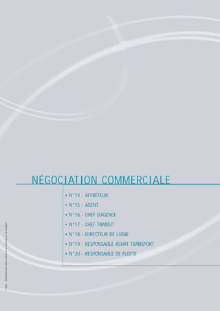 NÉGOCIATION COMMERCIALE
• N°14 - AFFRÉTEUR
• N°15 - AGENT

© Apec - Référentiel des métiers cadres de la logistique et du transport

• N°16 - CHEF D’AGENCE
• N°17 - CHEF TRANSIT
• N°18 - DIRECTEUR DE LIGNE
• N°19 - RESPONSABLE ACHAT TRANSPORT
• N°20 - RESPONSABLE DE FLOTTE

 
