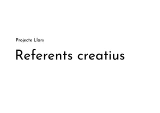 Referents creatius
Projecte Llars
 