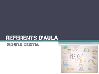 REFERENTS D’AULA 
Violeta Cristià  