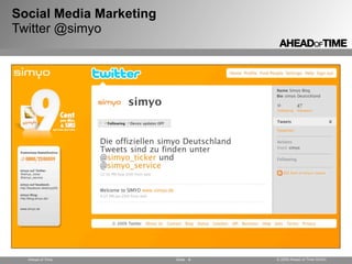 Social Media Marketing
Twitter @simyo




  Ahead of Time          Seite 4   © 2009 Ahead of Time GmbH
 