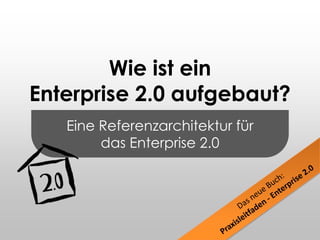 Eine Referenzarchitektur für das Enterprise 2.0 Wie ist einEnterprise 2.0 aufgebaut? Das neue Buch: Praxisleitfaden - Enterprise 2.0 