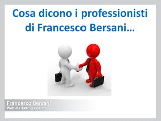 Cosa dicono i professionisti
  di Francesco Bersani…
 
